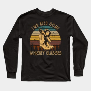 I'ma Need Some Whiskey Glasses Cowboy Hat Boots Country Music Long Sleeve T-Shirt